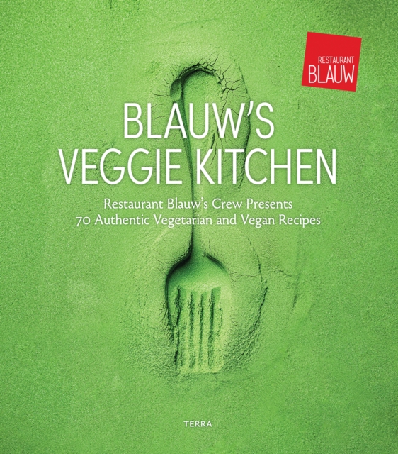 Blauw's Veggie Kitchen : Restaurant Blauw's Crew Presents 70 Authentic Vegetarian and Vegan Recipes