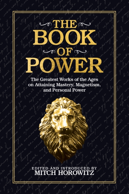 The Book of Power : The Greatest Works of the Ages on Attaining Mastery, Magnetism, and Personal Power