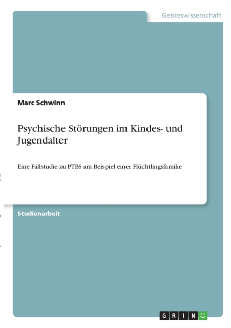 Psychische St?rungen im Kindes- und Jugendalter:Eine Fallstudie zu PTBS am Beispiel einer Fl?chtlingsfamilie