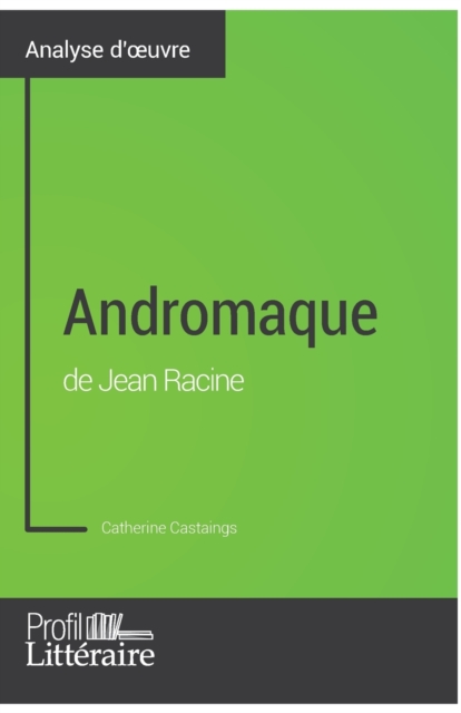 Andromaque de Jean Racine (Analyse approfondie):Approfondissez votre lecture des oeuvres classiques et modernes avec Profil-Litteraire.fr