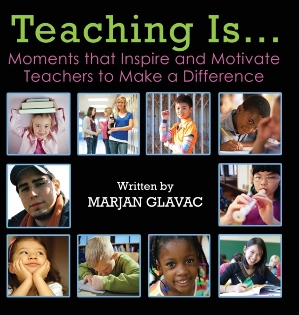 Teaching Is...: Moments that Inspire and Motivate Teachers to Make a Difference