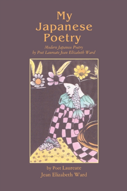 My Japanese Poetry:Modern Japanese Poetry by Poet Laureate Jean Elizabeth Ward