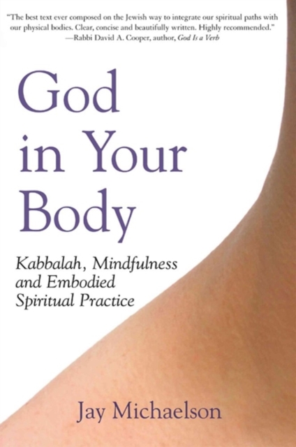 God in Your Body : Kabbalah, Mindfulness and Embodied Spiritual Practice