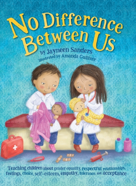 No Difference Between Us : Teach Children about Gender Equality, Respectful Relationships, Feelings, Choice, Self-Esteem, Empathy, Tolerance