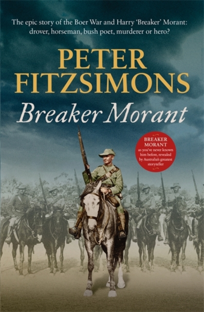 Breaker Morant : The epic story of the Boer War and Harry 'Breaker' Morant: drover, horseman, bush poet, murderer or hero?