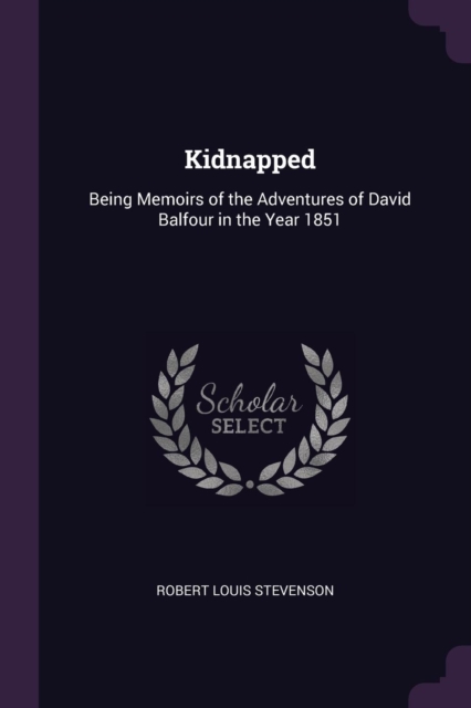 Kidnapped: Being Memoirs of the Adventures of David Balfour in the Year 1851