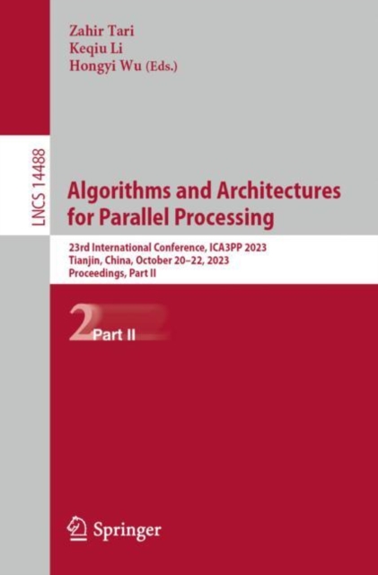 Algorithms and Architectures for Parallel Processing : 23rd International Conference, ICA3PP 2023, Tianjin, China, October 20-22, 2023, Proceedings, P