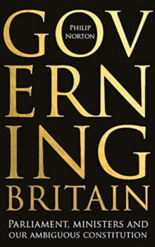 Governing Britain : Parliament, Ministers and Our Ambiguous Constitution