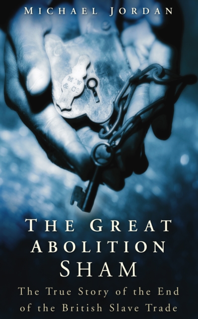 The Great Abolition Sham : The True Story of the End of the British Slave Trade