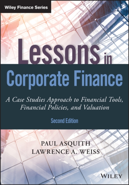 Lessons in Corporate Finance : A Case Studies Approach to Financial Tools, Financial Policies, and Valuation