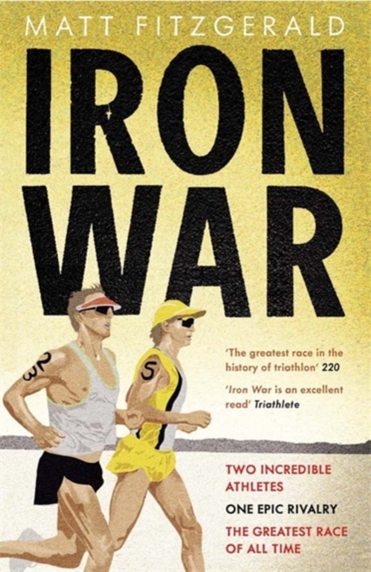 Iron War : Two Incredible Athletes. One Epic Rivalry. The Greatest Race of All Time.