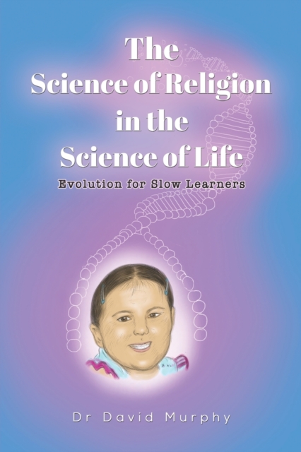 The Science of Religion in the Science of Life : Evolution for Slow Learners