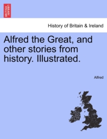 Alfred the Great, and other stories from history. Illustrated.