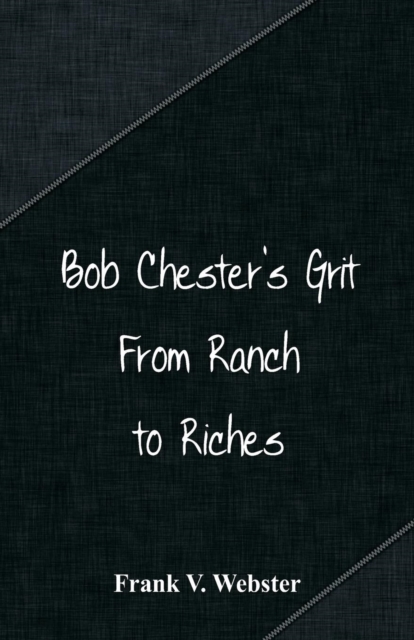 Bob Chester's Grit : From Ranch to Riches