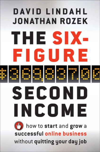 The Six-Figure Second Income : How To Start and Grow A Successful Online Business Without Quitting Your Day Job