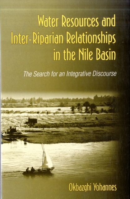 Water Resources and Inter-Riparian Relations in the Nile Basin : The Search for an Integrative Discourse