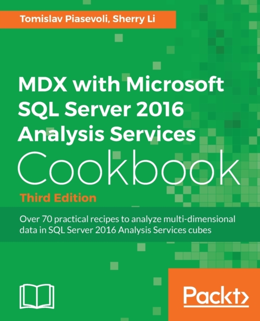 MDX with Microsoft SQL Server 2016 Analysis Services Cookbook - Third Edition: Over 70 practical recipes to analyze multi-dimensional data in SQL Serv