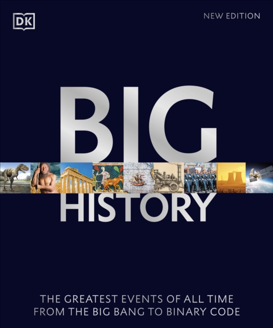 Big History : The Greatest Events of All Time From the Big Bang to Binary Code