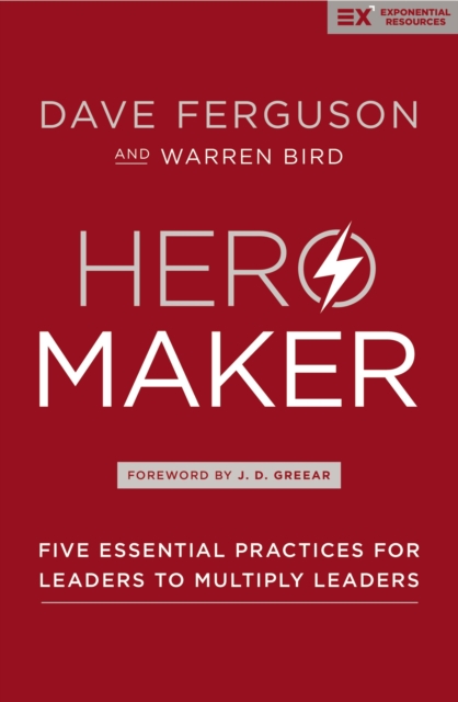 Hero Maker : Five Essential Practices for Leaders to Multiply Leaders