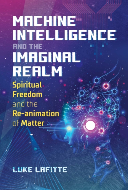 Machine Intelligence and the Imaginal Realm : Spiritual Freedom and the Re-animation of Matter