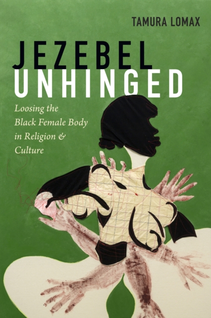 Tamura Lomax - Jezebel Unhinged : Loosing the Black Female Body in Rel image 1
