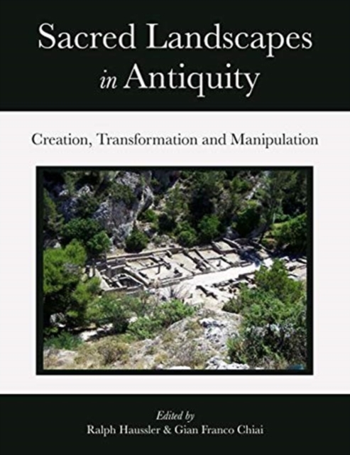 Sacred Landscapes in Antiquity : Creation, Manipulation, Transformation