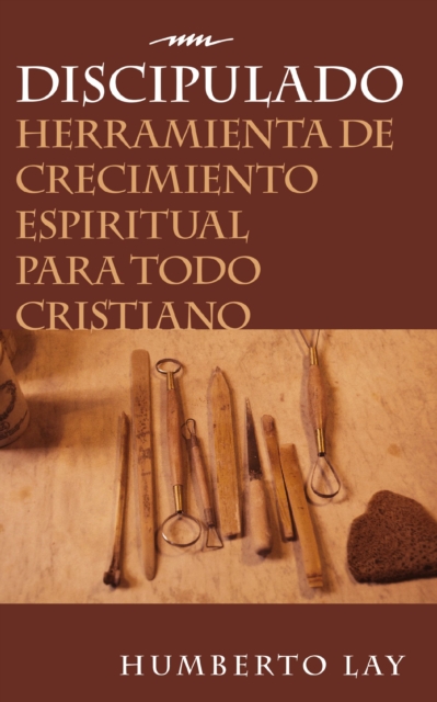 Discipulado : Herramienta de Crecimiento Espiritual Para Todo Cristiano