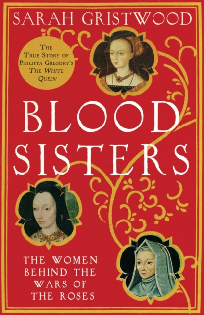 Blood Sisters : The Women Behind the Wars of the Roses