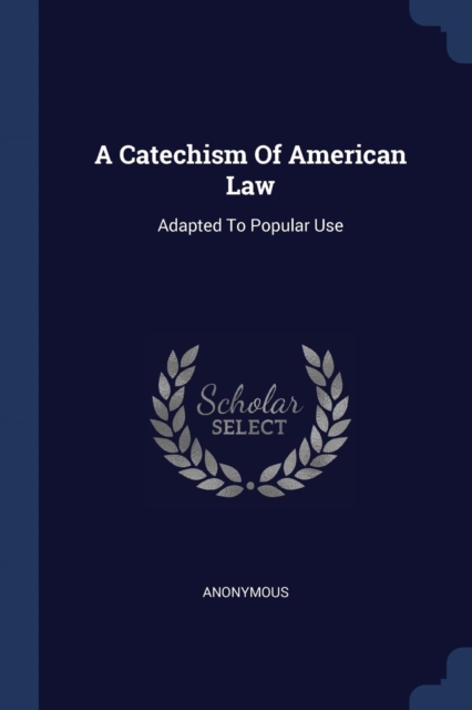 A Catechism Of American Law: Adapted To Popular Use