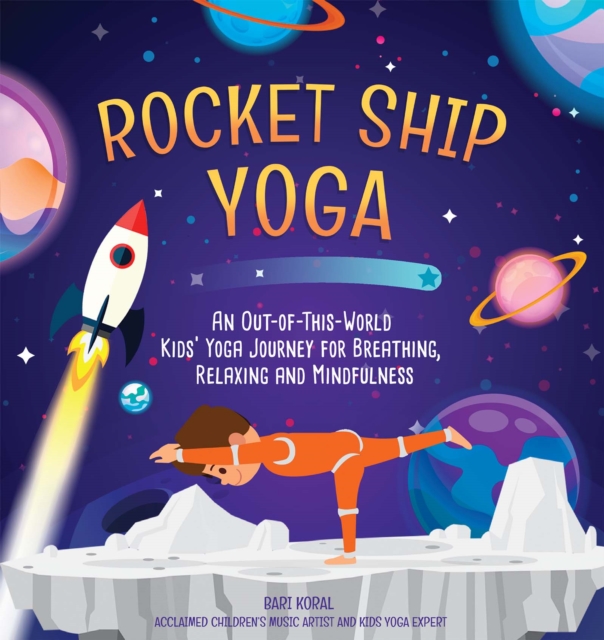 Rocket Ship Yoga : An Out-of-This-World Kids Yoga Journey for Breathing, Relaxing and Mindfulness (Yoga Poses for Kids, Mindfulness for Kids Activities)