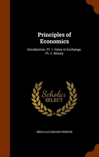 Principles of Economics: Introduction. Pt. I. Value in Exchange. Pt. Ii. Money