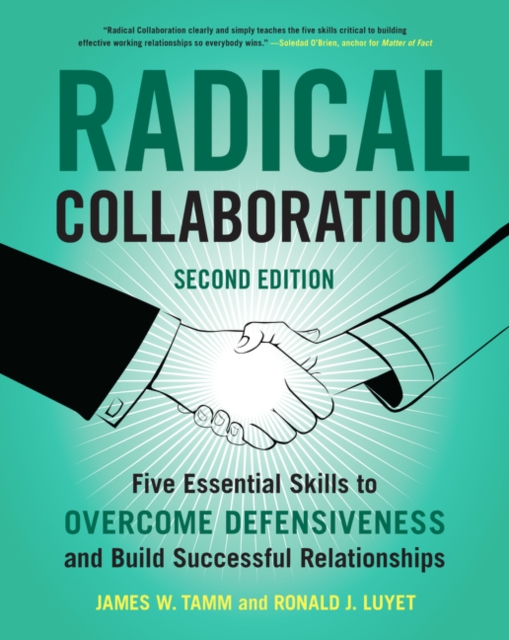 Radical Collaboration : Five Essential Skills to Overcome Defensiveness and Build Successful Relationships