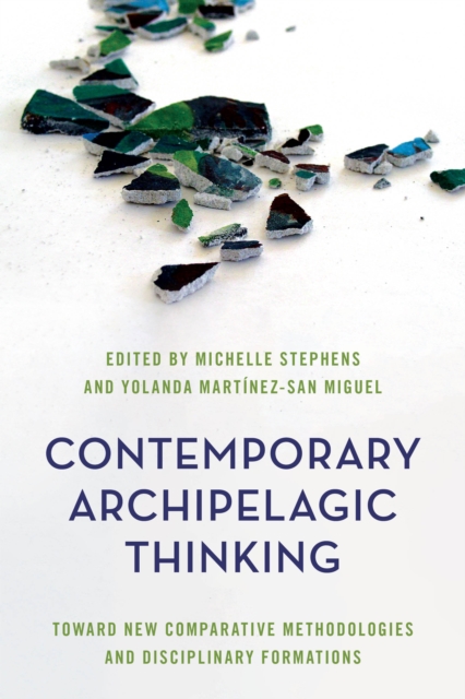 Contemporary Archipelagic Thinking : Toward New Comparative Methodologies and Disciplinary Formations