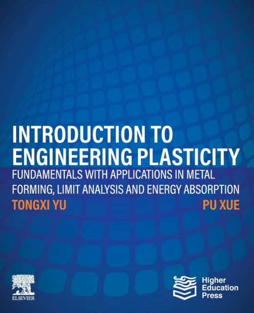 Introduction to Engineering Plasticity : Fundamentals with Applications in Metal Forming, Limit Analysis and Energy Absorption