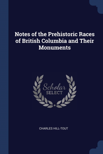 Notes of the Prehistoric Races of British Columbia and Their Monuments