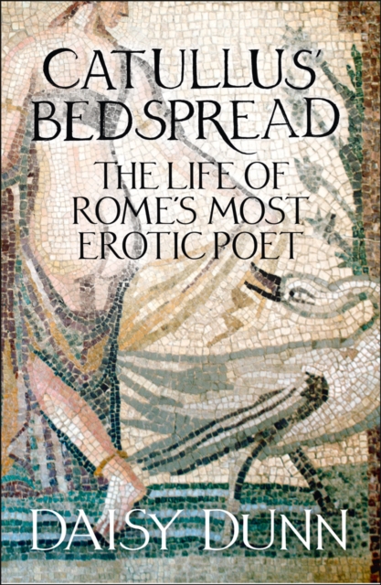 Catullus' Bedspread : The Life of Rome's Most Erotic Poet