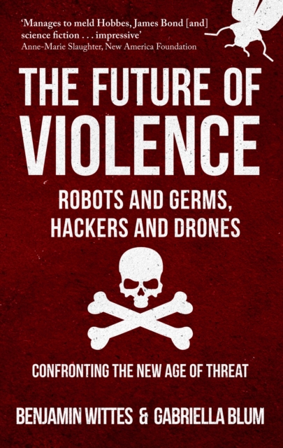 The Future of Violence - Robots and Germs, Hackers and Drones : Confronting the New Age of Threat