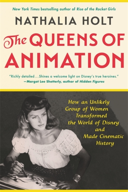 The Queens of Animation : The Untold Story of the Women Who Transformed the World of Disney and Made Cinematic History