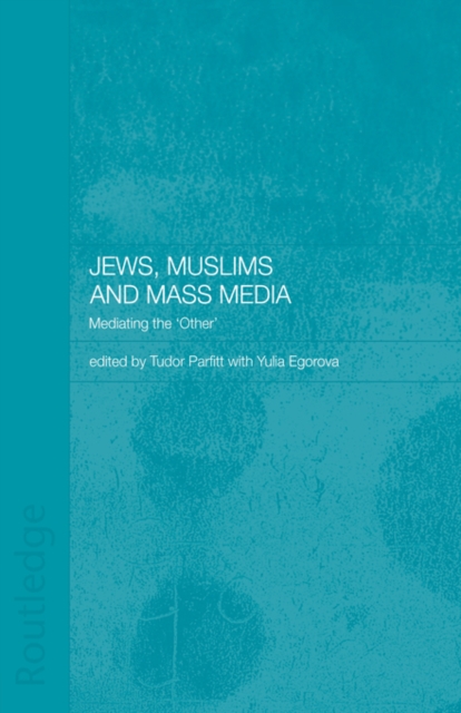 Jews, Muslims and Mass Media : Mediating the 'Other'