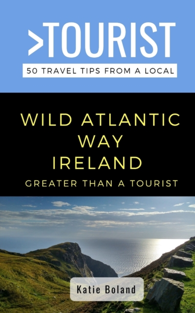 Greater Than a Tourist-Wild Atlantic Way Ireland   : 50 Travel Tips from a Local