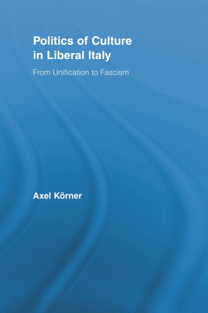 Politics of Culture in Liberal Italy: From Unification to Fascism