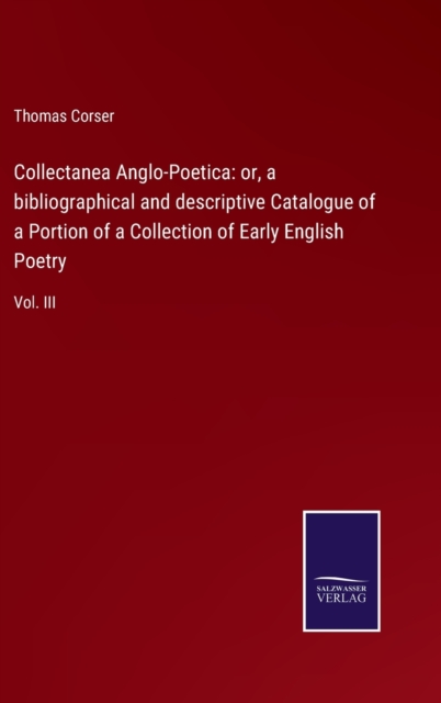 Collectanea Anglo-Poetica: or, a bibliographical and descriptive Catalogue of a Portion of a Collection of Early English Poetry:Vol. III