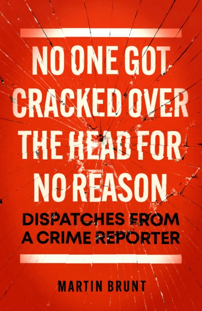 No One Got Cracked Over the Head for No Reason : Dispatches from a Crime Reporter