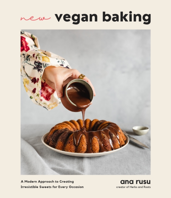 New Vegan Baking : A Modern Approach to Creating Irresistible Sweets for Every Occasion