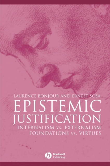 Epistemic Justification : Internalism vs. Externalism, Foundations vs. Virtues