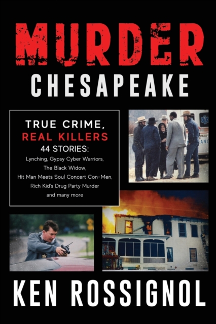 MURDER CHESAPEAKE: TRUE CRIME, REAL KILLERS: 44 Stories: Lynching, Gypsy Cyber Warriors, The Black Widow, Hit Man Meets Soul Concert Con-Men, Rich Kid