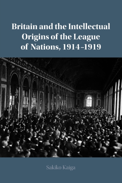 Britain and the Intellectual Origins of the League of Nations, 1914-1919