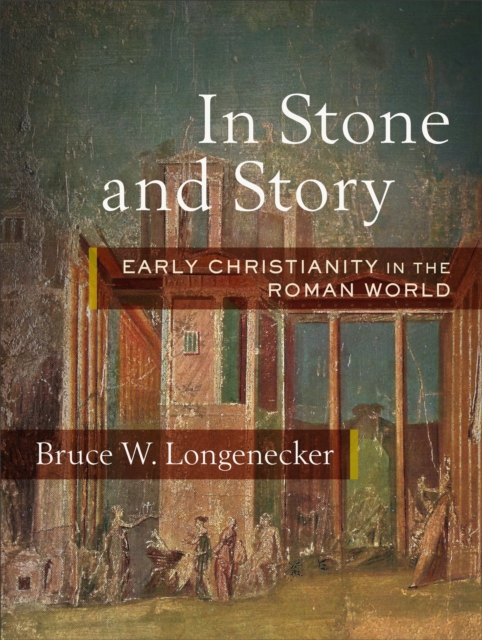 In Stone and Story : Early Christianity in the Roman World