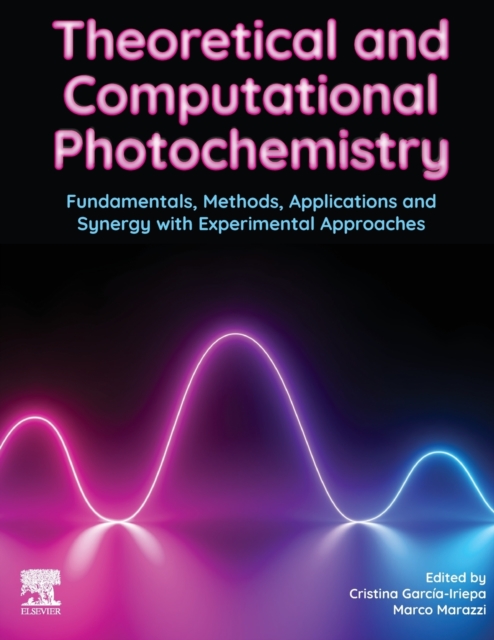 Theoretical and Computational Photochemistry : Fundamentals, Methods, Applications and Synergy with Experimental Approaches