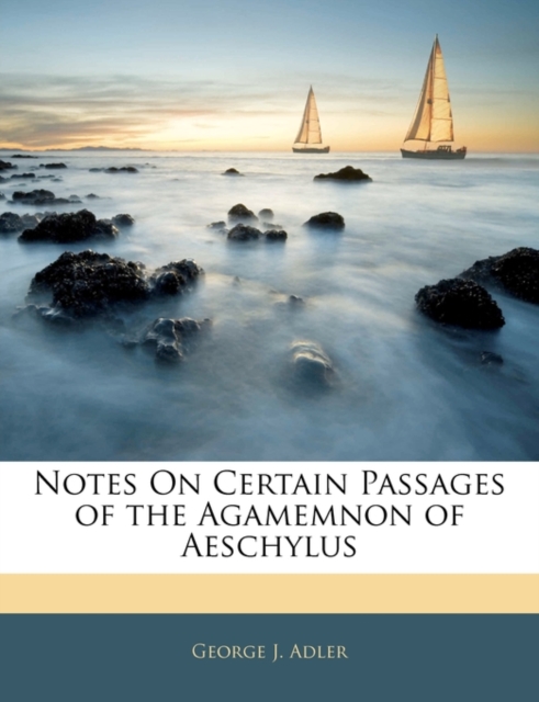 Notes On Certain Passages of the Agamemnon of Aeschylus